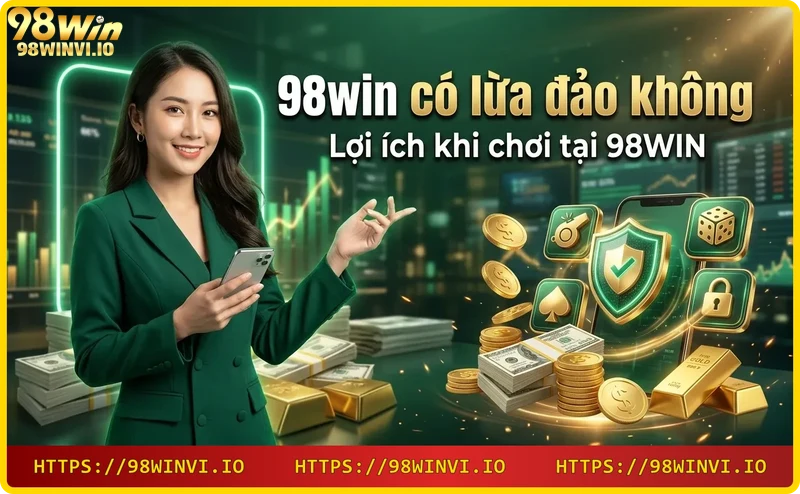 98win có lừa đảo: Lợi ích khi chơi tại 98win