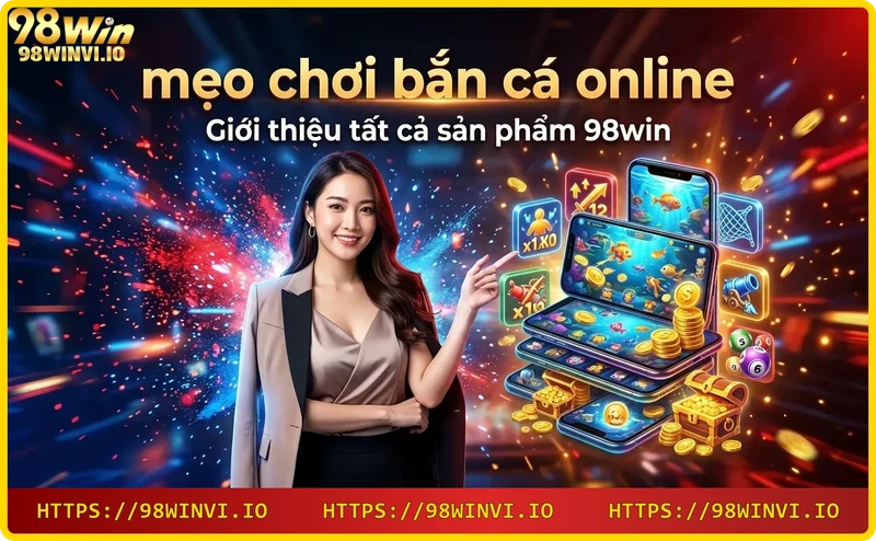 hinh-anh-gioi-thieu-san-pham-98win-ban-ca-casino-the-thao-slot-xo-so Hình ảnh giới thiệu sản phẩm 98WIN: bắn cá, casino, thể thao, slot, xổ số